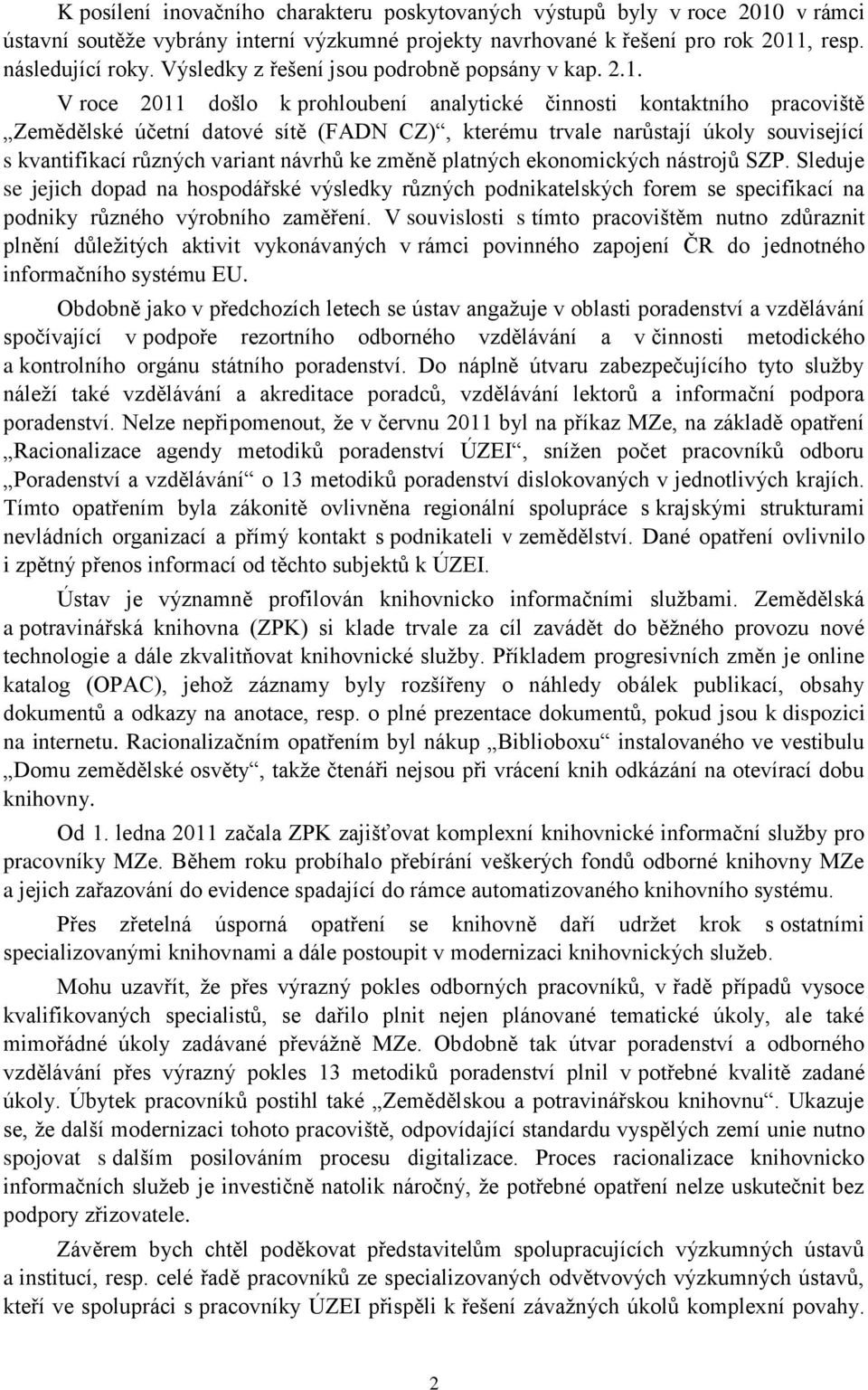 V roce 2011 došlo k prohloubení analytické činnosti kontaktního pracoviště Zemědělské účetní datové sítě (FADN CZ), kterému trvale narůstají úkoly související s kvantifikací různých variant návrhů ke