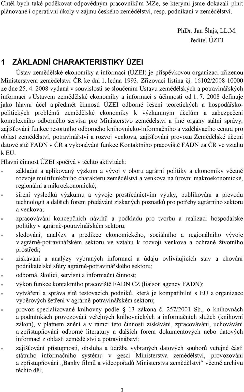 ředitel ÚZEI 1 ZÁKLADNÍ CHARAKTERISTIKY ÚZEI Ústav zemědělské ekonomiky a informací (ÚZEI) je příspěvkovou organizací zřízenou Ministerstvem zemědělství ČR ke dni 1. ledna 1993. Zřizovací listina čj.