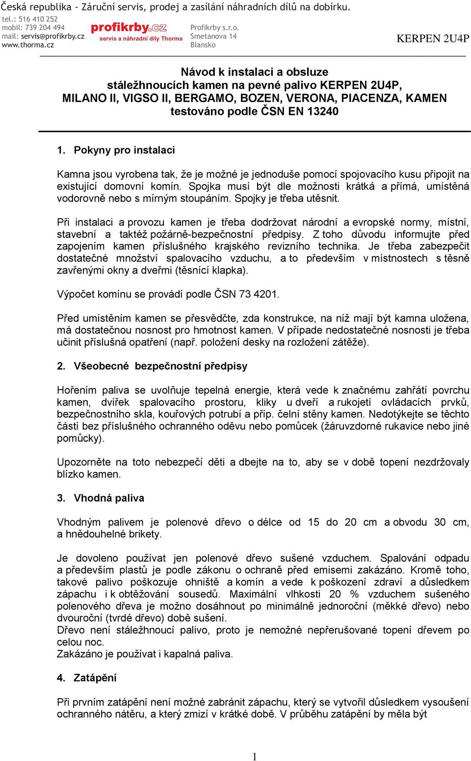 Spojka musí být dle možnosti krátká a přímá, umístěná vodorovně nebo s mírným stoupáním. Spojky je třeba utěsnit.