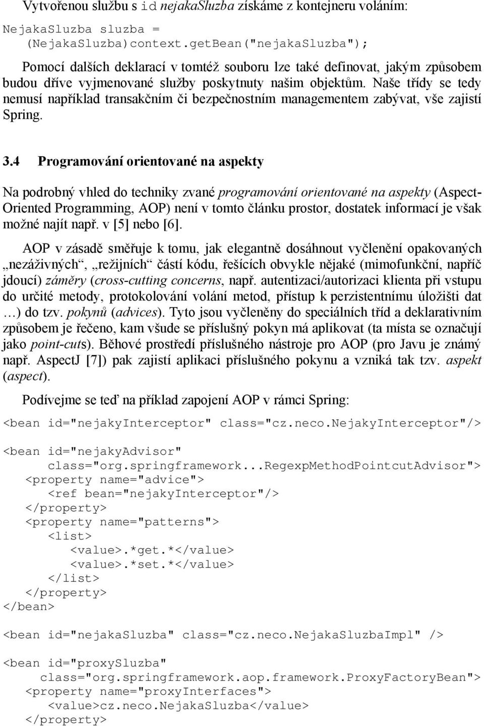 Naše třídy se tedy nemusí například transakčním či bezpečnostním managementem zabývat, vše zajistí Spring. 3.