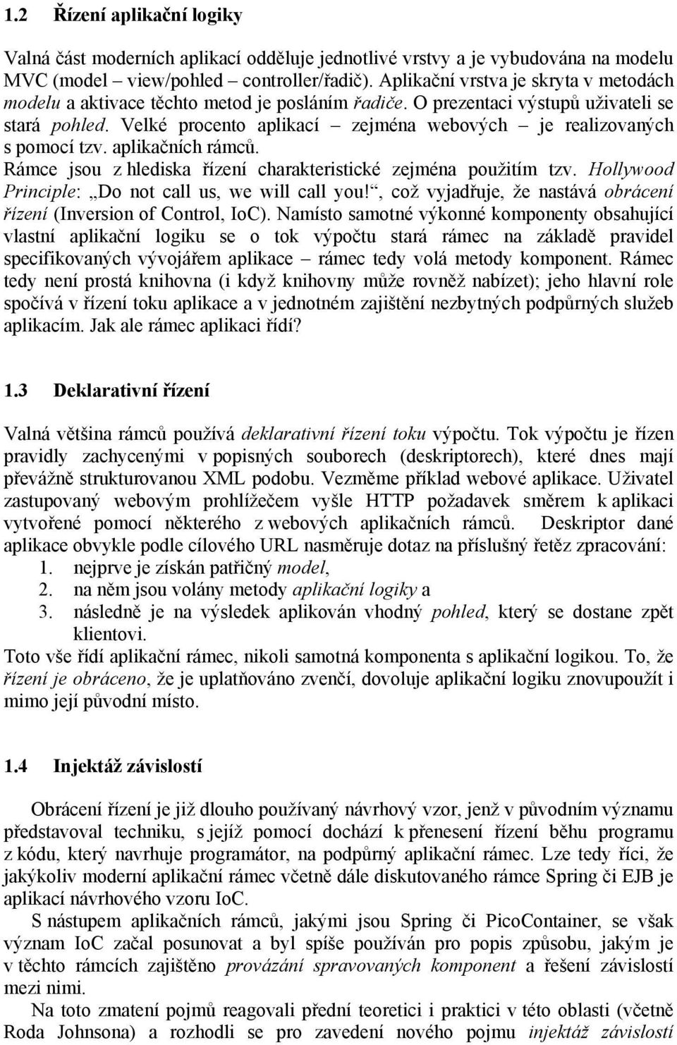 Velké procento aplikací zejména webových je realizovaných s pomocí tzv. aplikačních rámců. Rámce jsou z hlediska řízení charakteristické zejména použitím tzv.