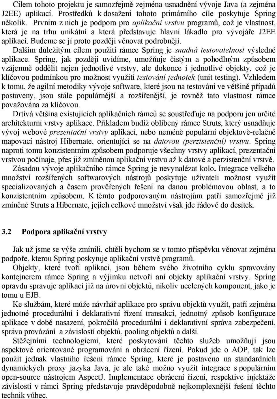 Budeme se jí proto později věnovat podrobněji. Dalším důležitým cílem použití rámce Spring je snadná testovatelnost výsledné aplikace.