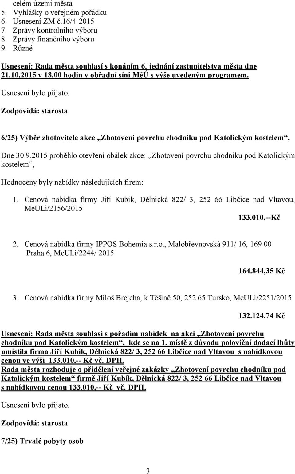 2015 proběhlo otevření obálek akce: Zhotovení povrchu chodníku pod Katolickým kostelem, Hodnoceny byly nabídky následujících firem: 1.