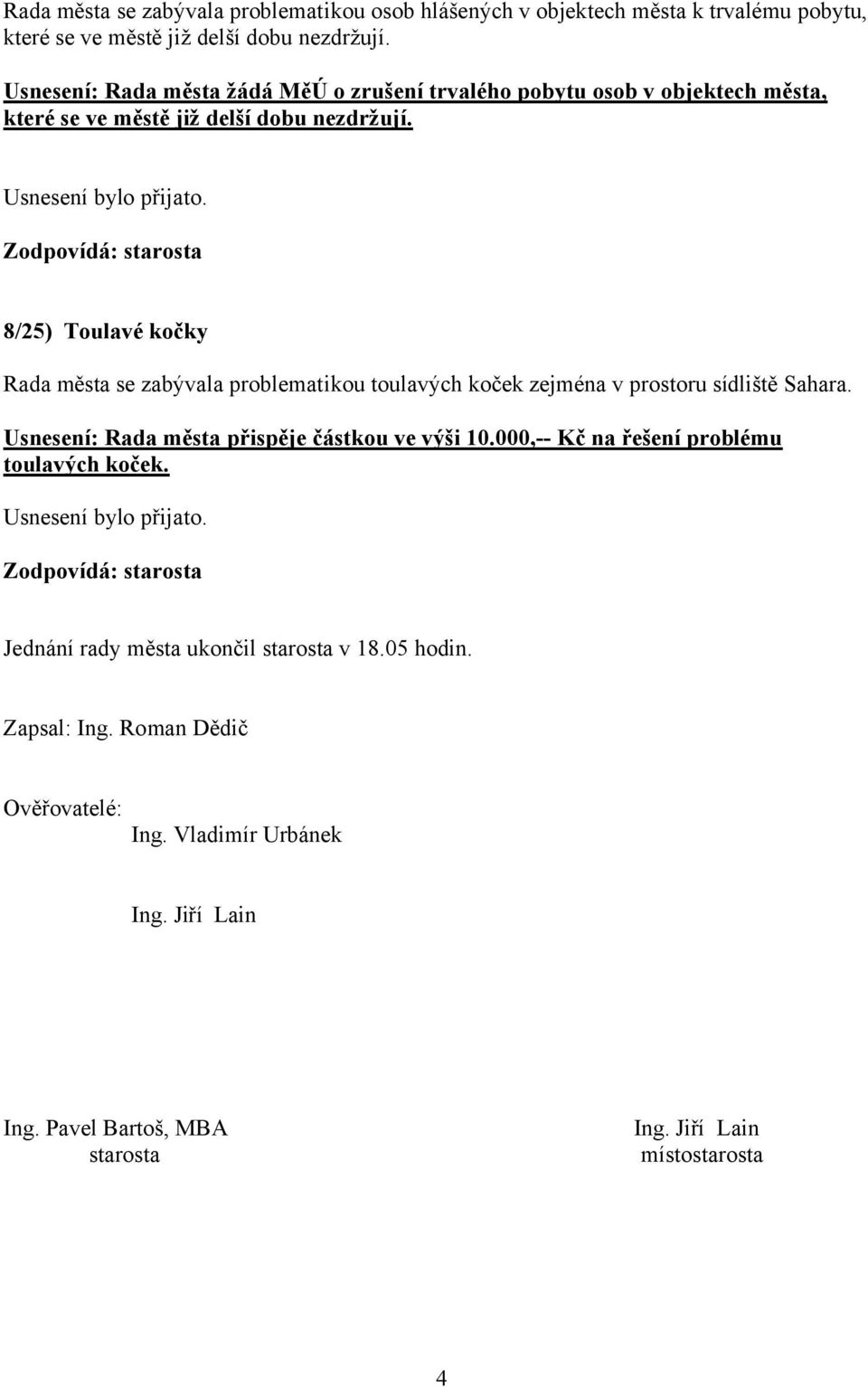 8/25) Toulavé kočky Rada města se zabývala problematikou toulavých koček zejména v prostoru sídliště Sahara. Usnesení: Rada města přispěje částkou ve výši 10.