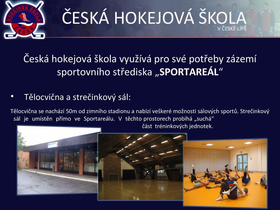 stadionu a nabízí veškeré možnosti sálových sportů.