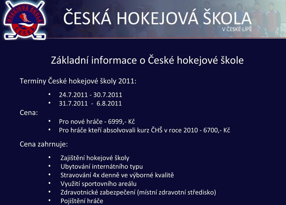 2011 Pro nové hráče - 6999,- Kč Pro hráče kteří absolvovali kurz ČHŠ v roce 2010-6700,- Kč Cena