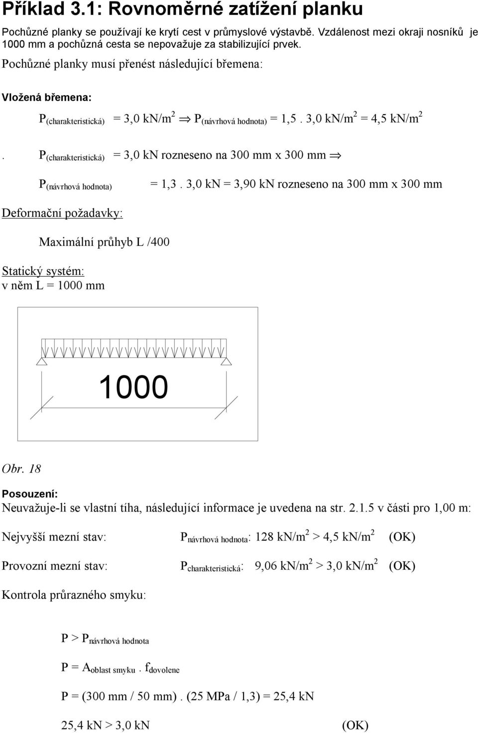 Pochůzné planky musí přenést následující břemena: Vložená břemena: P (charakteristická) = 3,0 kn/m 2 P (návrhová hodnota) = 1,. 3,0 kn/m 2 = 4, kn/m 2.