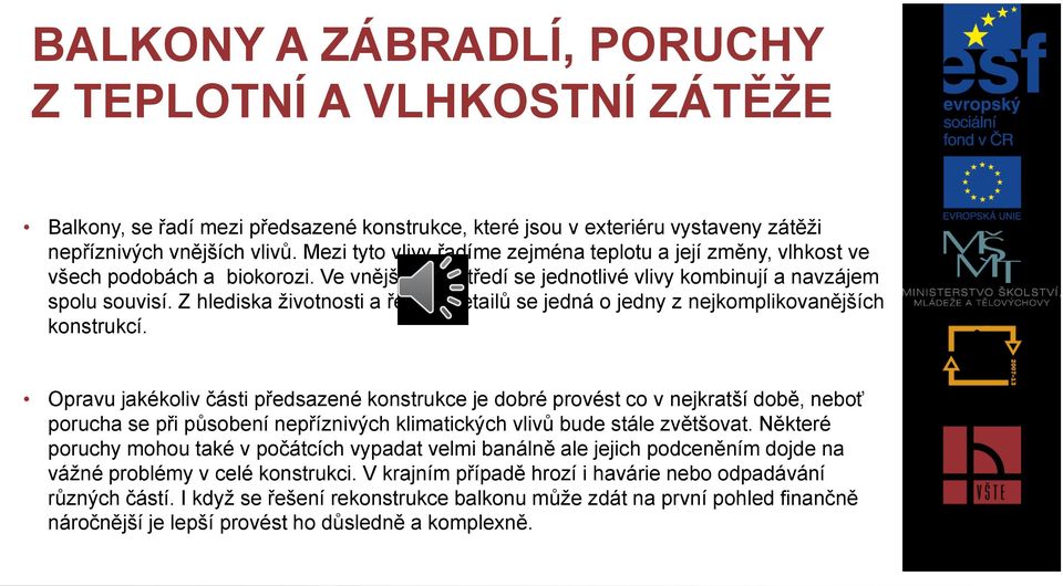 Z hlediska životnosti a řešení detailů se jedná o jedny z nejkomplikovanějších konstrukcí.