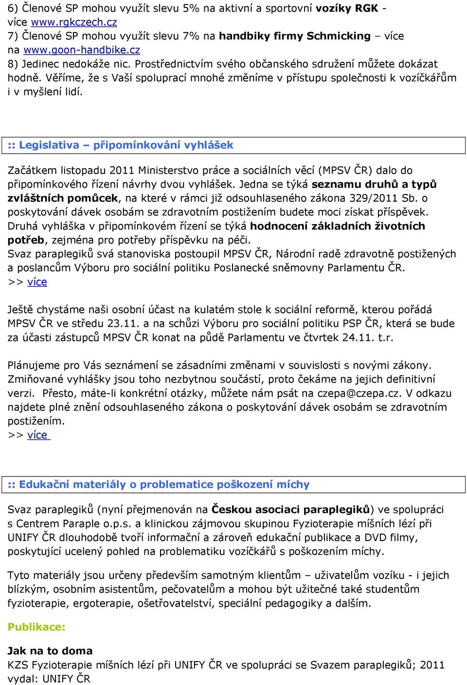 :: Legislativa připomínkování vyhlášek Začátkem listopadu 2011 Ministerstvo práce a sociálních věcí (MPSV ČR) dalo do připomínkového řízení návrhy dvou vyhlášek.