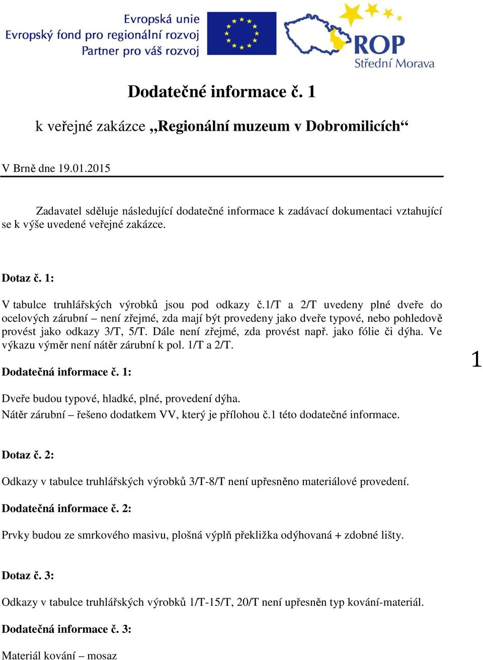 1/t a 2/T uvedeny plné dveře do ocelových zárubní není zřejmé, zda mají být provedeny jako dveře typové, nebo pohledově provést jako odkazy 3/T, 5/T. Dále není zřejmé, zda provést např.