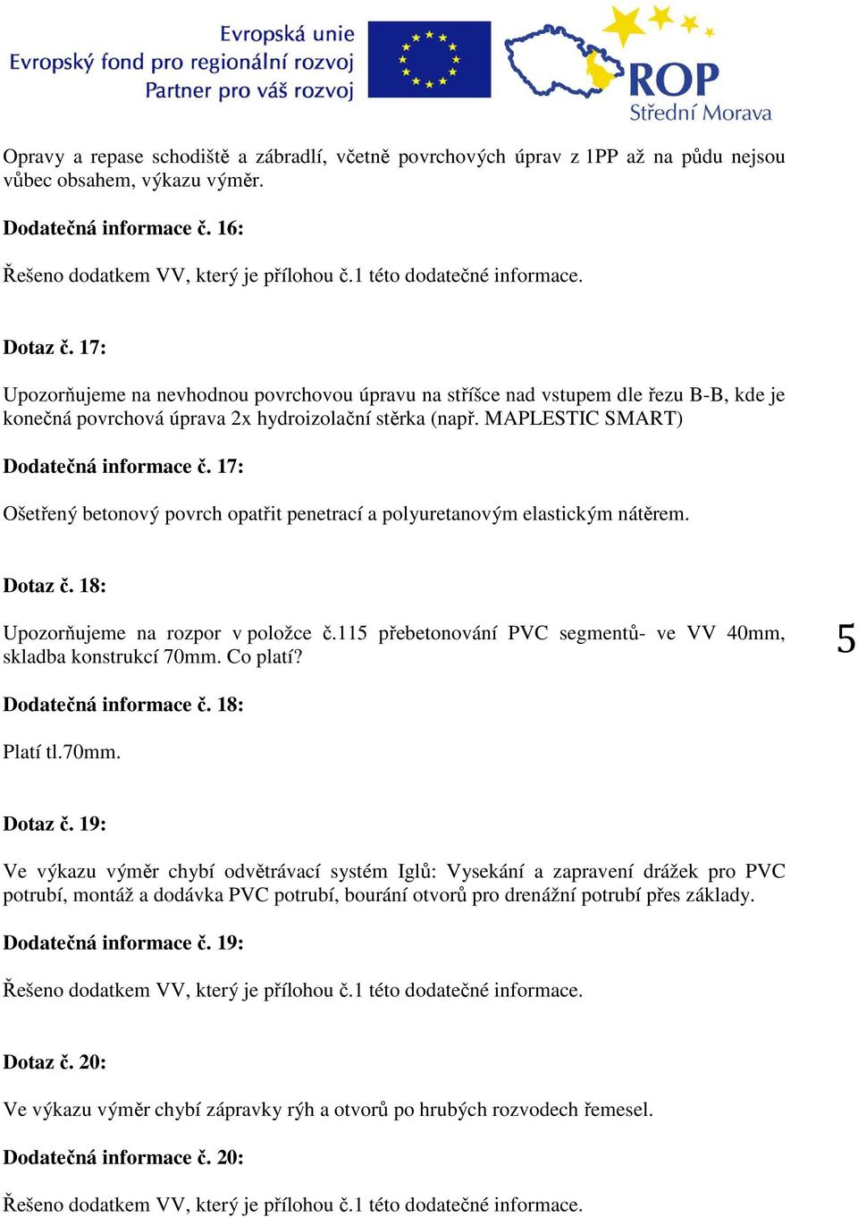 17: Ošetřený betonový povrch opatřit penetrací a polyuretanovým elastickým nátěrem. Dotaz č. 18: Upozorňujeme na rozpor v položce č.115 přebetonování PVC segmentů- ve VV 40mm, skladba konstrukcí 70mm.