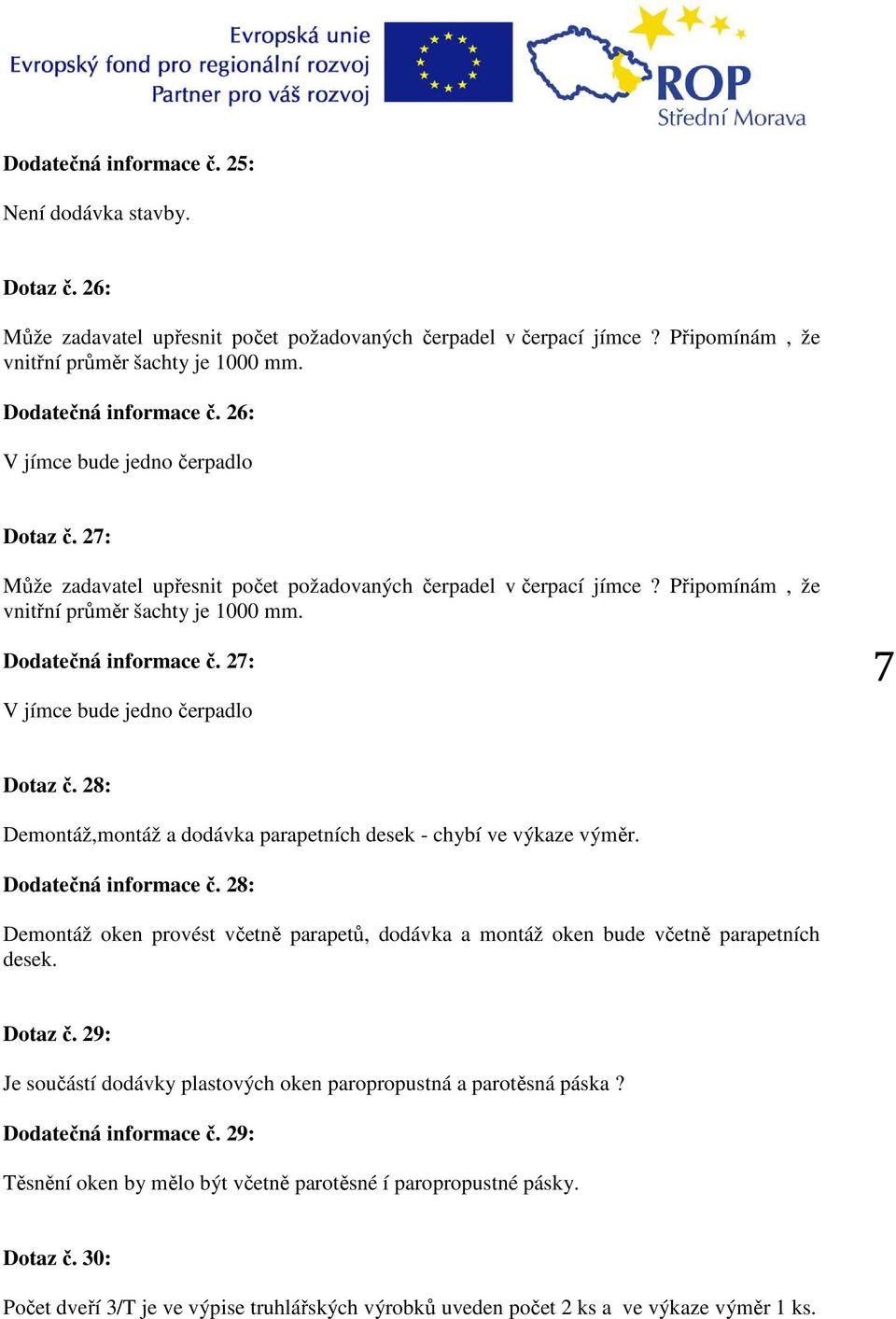 Dodatečná informace č. 27: V jímce bude jedno čerpadlo 7 Dotaz č. 28: Demontáž,montáž a dodávka parapetních desek - chybí ve výkaze výměr. Dodatečná informace č.