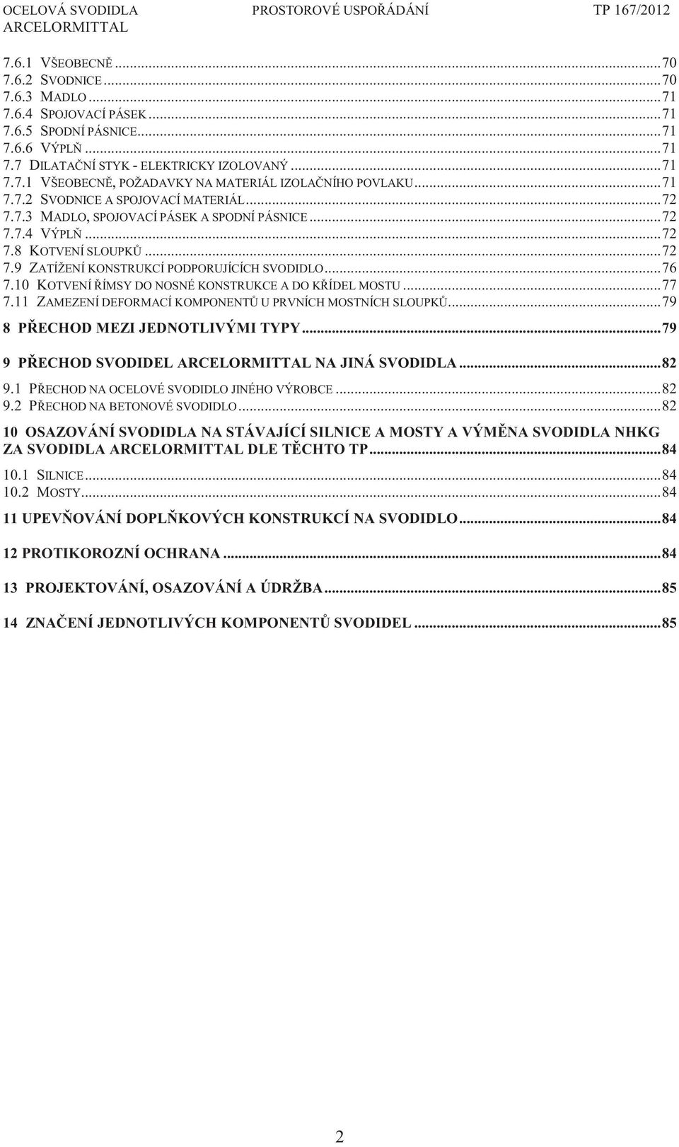 10 KOTVENÍ ÍMSY DO NOSNÉ KONSTRUKCE A DO K ÍDEL MOSTU... 77 7.11 ZAMEZENÍ DEFORMACÍ KOMPONENT U PRVNÍCH MOSTNÍCH SLOUPK... 79 8 P ECHOD MEZI JEDNOTLIVÝMI TYPY... 79 9 P ECHOD SVODIDEL NA JINÁ SVODIDLA.