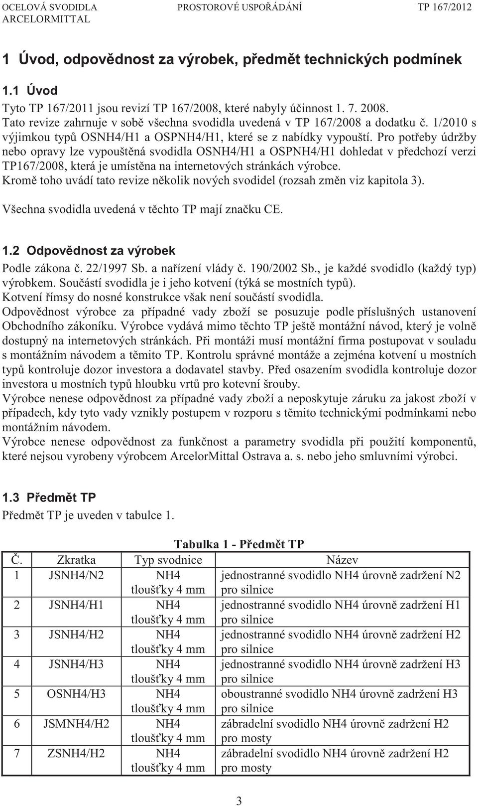 Pro pot eby údržby nebo opravy lze vypoušt ná svodidla OSNH4/H1 a OSPNH4/H1 dohledat v p edchozí verzi TP167/2008, která je umíst na na internetových stránkách výrobce.