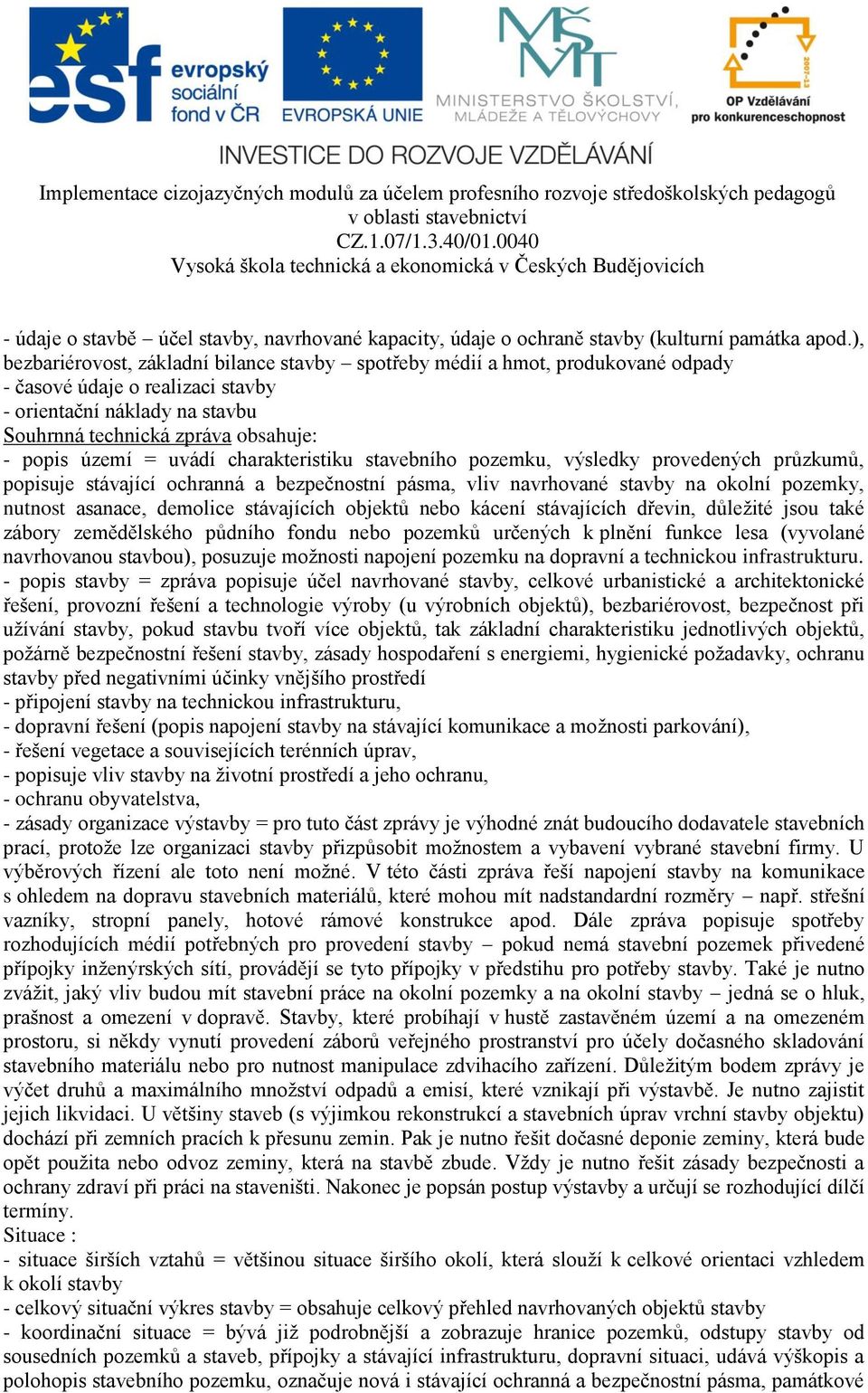 = uvádí charakteristiku stavebního pozemku, výsledky provedených průzkumů, popisuje stávající ochranná a bezpečnostní pásma, vliv navrhované stavby na okolní pozemky, nutnost asanace, demolice