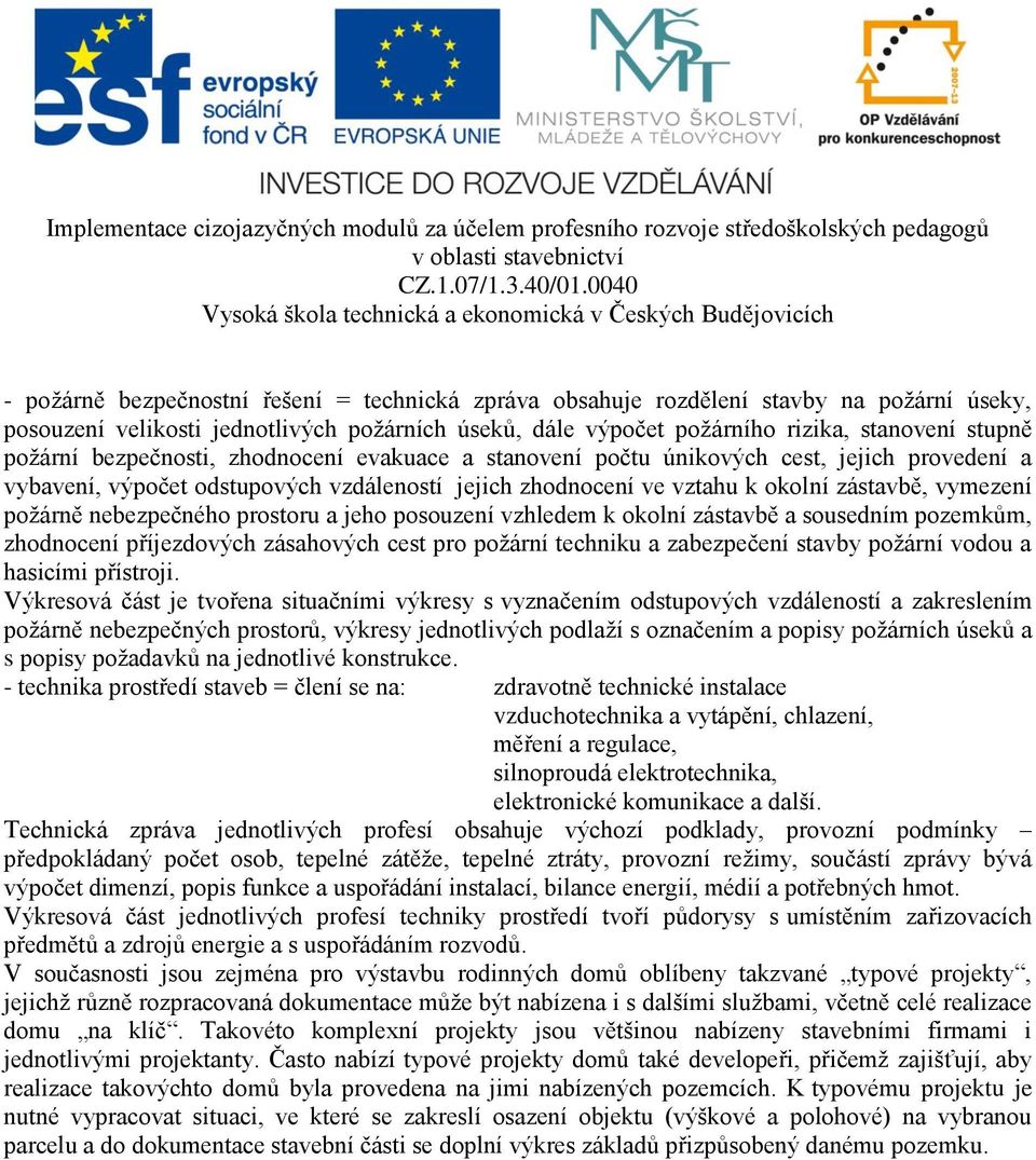 nebezpečného prostoru a jeho posouzení vzhledem k okolní zástavbě a sousedním pozemkům, zhodnocení příjezdových zásahových cest pro požární techniku a zabezpečení stavby požární vodou a hasicími