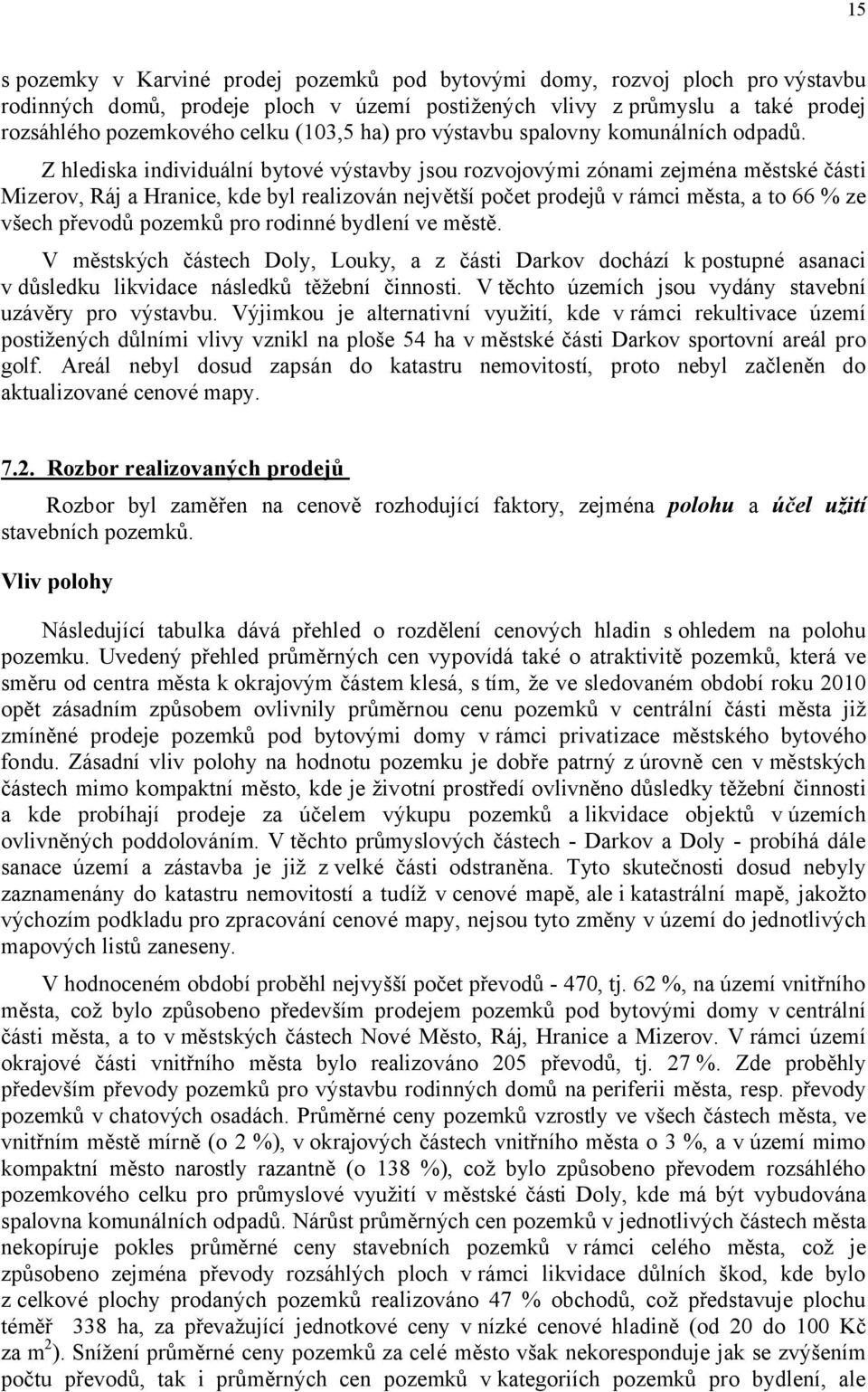 Z hlediska individuální bytové výstavby jsou rozvojovými zónami zejména městské části Mizerov, Ráj a Hranice, kde byl realizován největší počet prodejů v rámci města, a to 66 % ze všech převodů