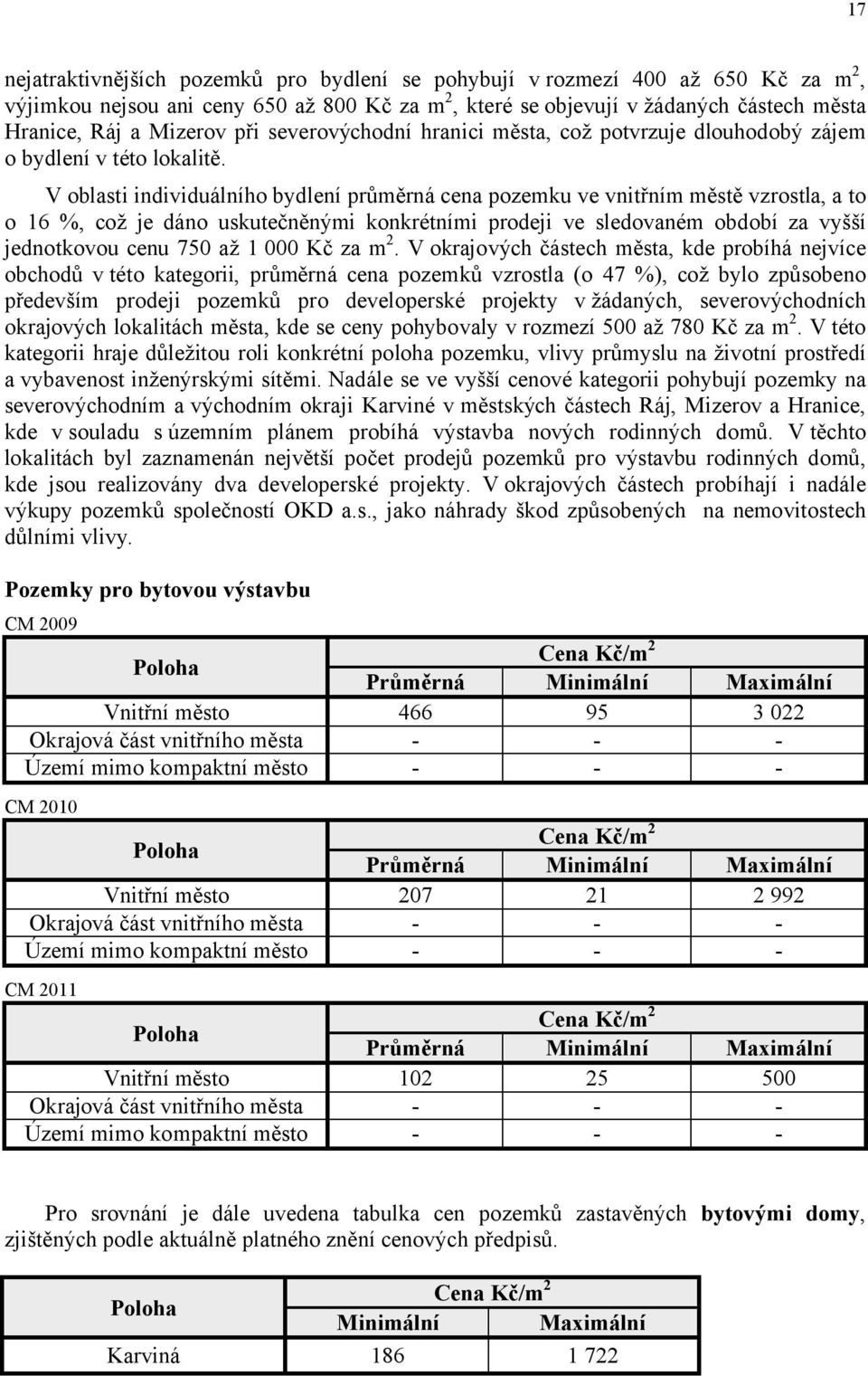 V oblasti individuálního bydlení průměrná cena pozemku ve vnitřním městě vzrostla, a to o 16 %, což je dáno uskutečněnými konkrétními prodeji ve sledovaném období za vyšší jednotkovou cenu 750 až 1