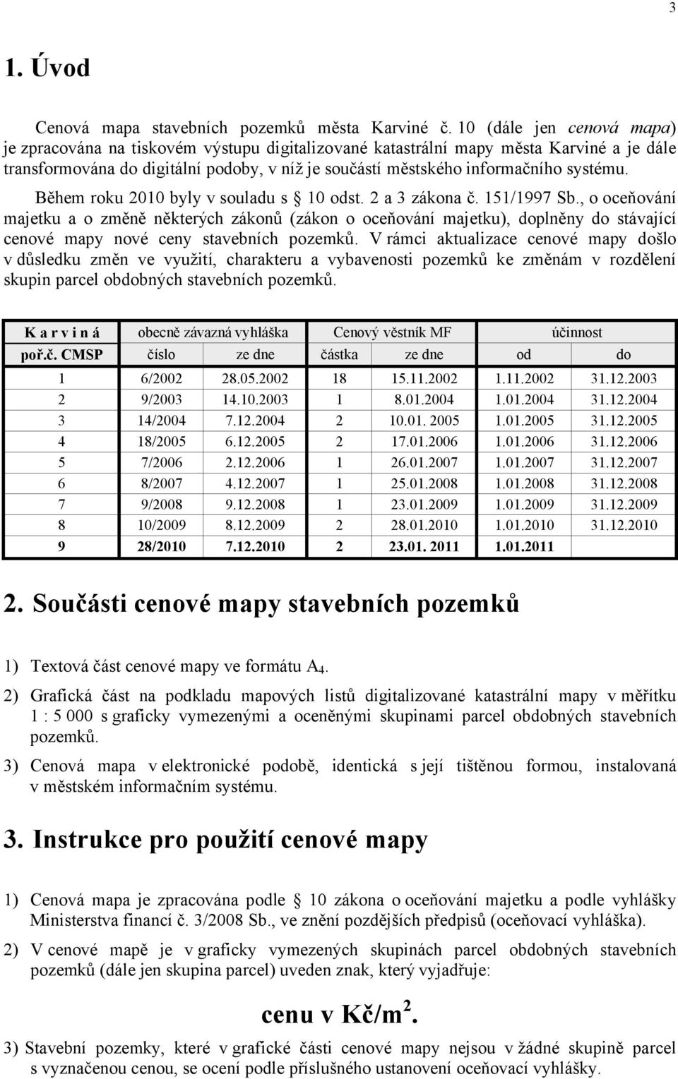 systému. Během roku 2010 byly v souladu s 10 odst. 2 a 3 zákona č. 151/1997 Sb.