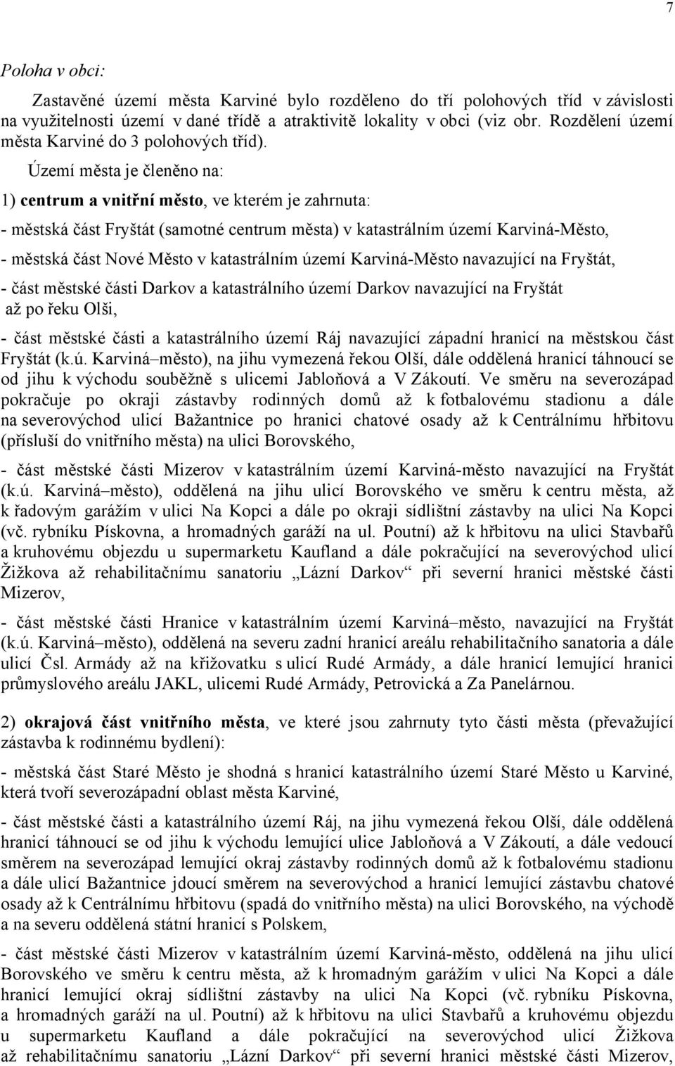 Území města je členěno na: 1) centrum a vnitřní město, ve kterém je zahrnuta: městská část Fryštát (samotné centrum města) v katastrálním území KarvináMěsto, městská část Nové Město v katastrálním