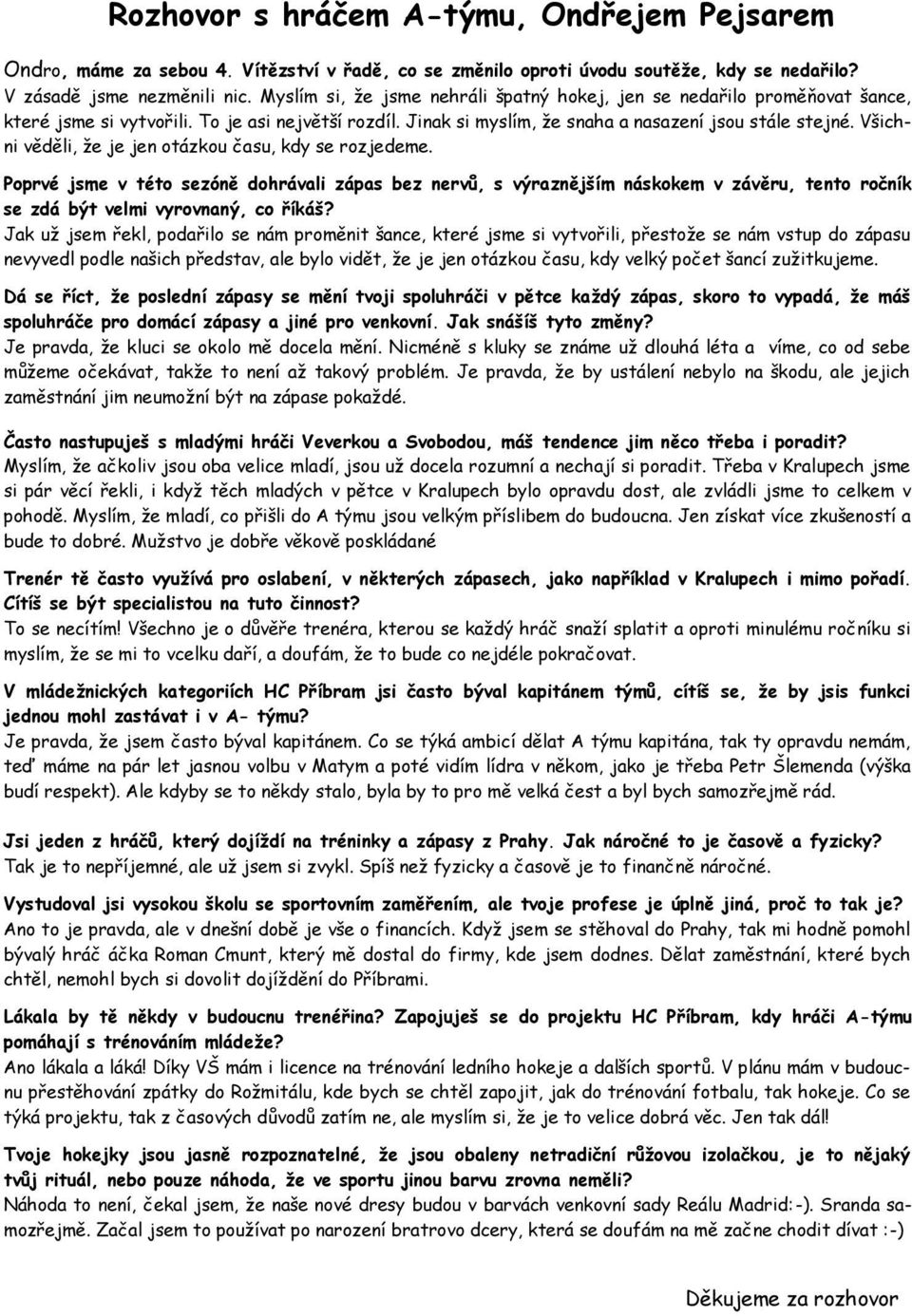 Všichni věděli, že je jen otázkou času, kdy se rozjedeme. Poprvé jsme v této sezóně dohrávali zápas bez nervů, s výraznějším náskokem v závěru, tento ročník se zdá být velmi vyrovnaný, co říkáš?