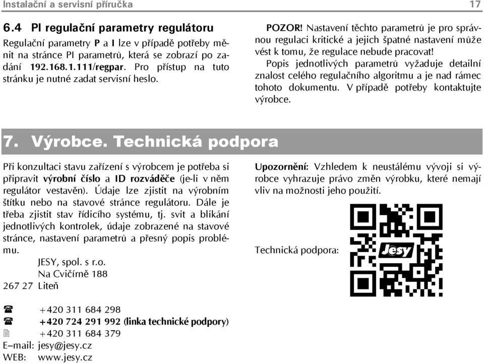 Popis jednotlivých parametrů vyžaduje detailní znalost celého regulačního algoritmu a je nad rámec tohoto dokumentu. V případě potřeby kontaktujte výrobce. 7. Výrobce.