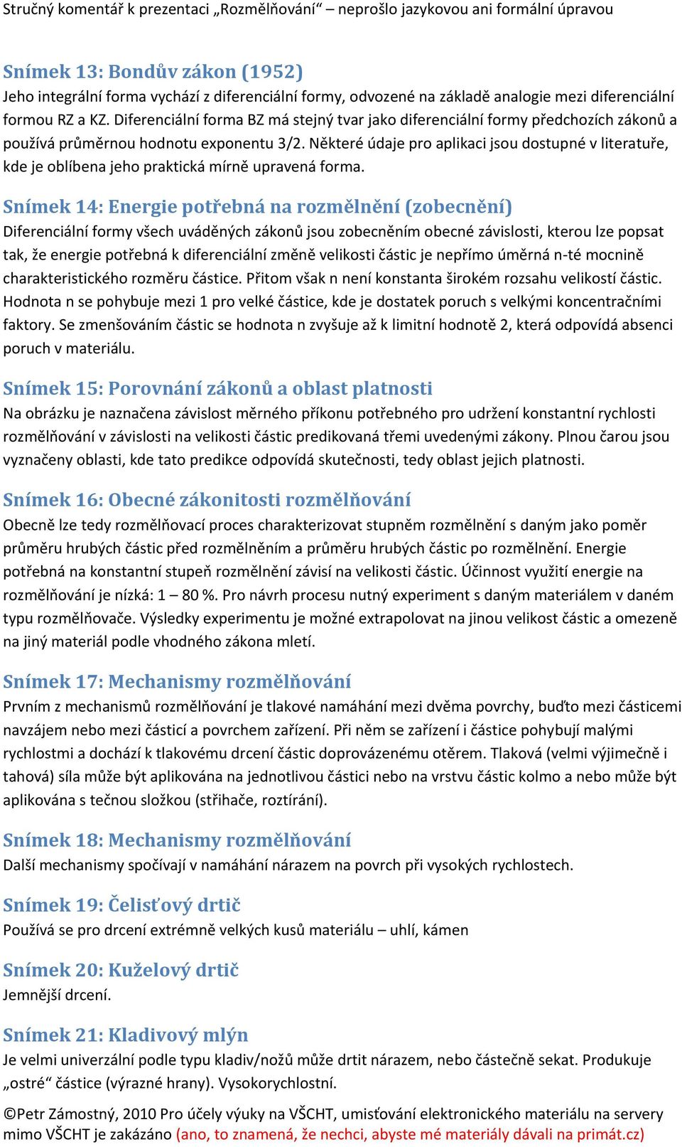 Některé údaje pro aplikaci jsou dostupné v literatuře, kde je oblíbena jeho praktická mírně upravená forma.