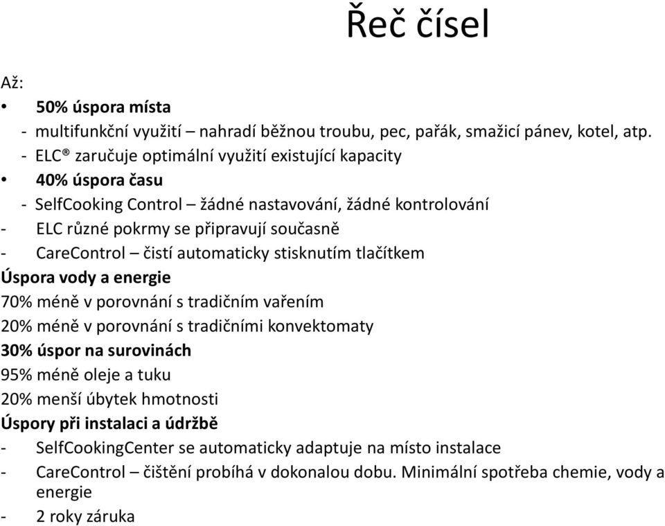 CareControl čistí automaticky stisknutím tlačítkem Úspora vody a energie 70% méně v porovnání s tradičním vařením 20% méně v porovnání s tradičními konvektomaty 30% úspor na