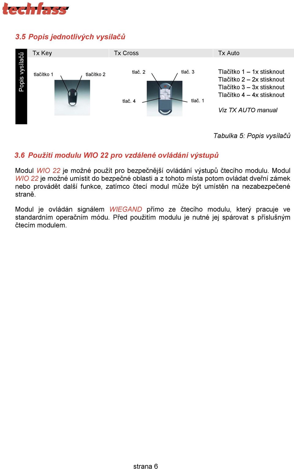 6 Použití modulu WIO 22 pro vzdálené ovládání výstupů Modul WIO 22 je možné použít pro bezpečnější ovládání výstupů čtecího modulu.