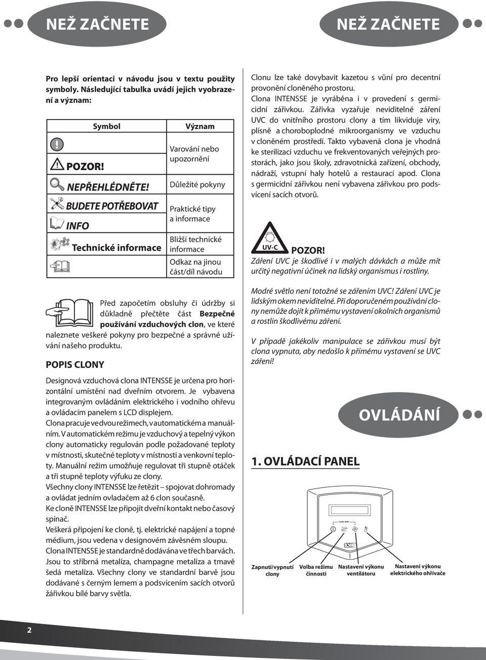 či údržby si důkladně přečtěte část Bezpečné používání vzduchových clon, ve které naleznete veškeré pokyny pro bezpečné a správné užívání našeho produktu.