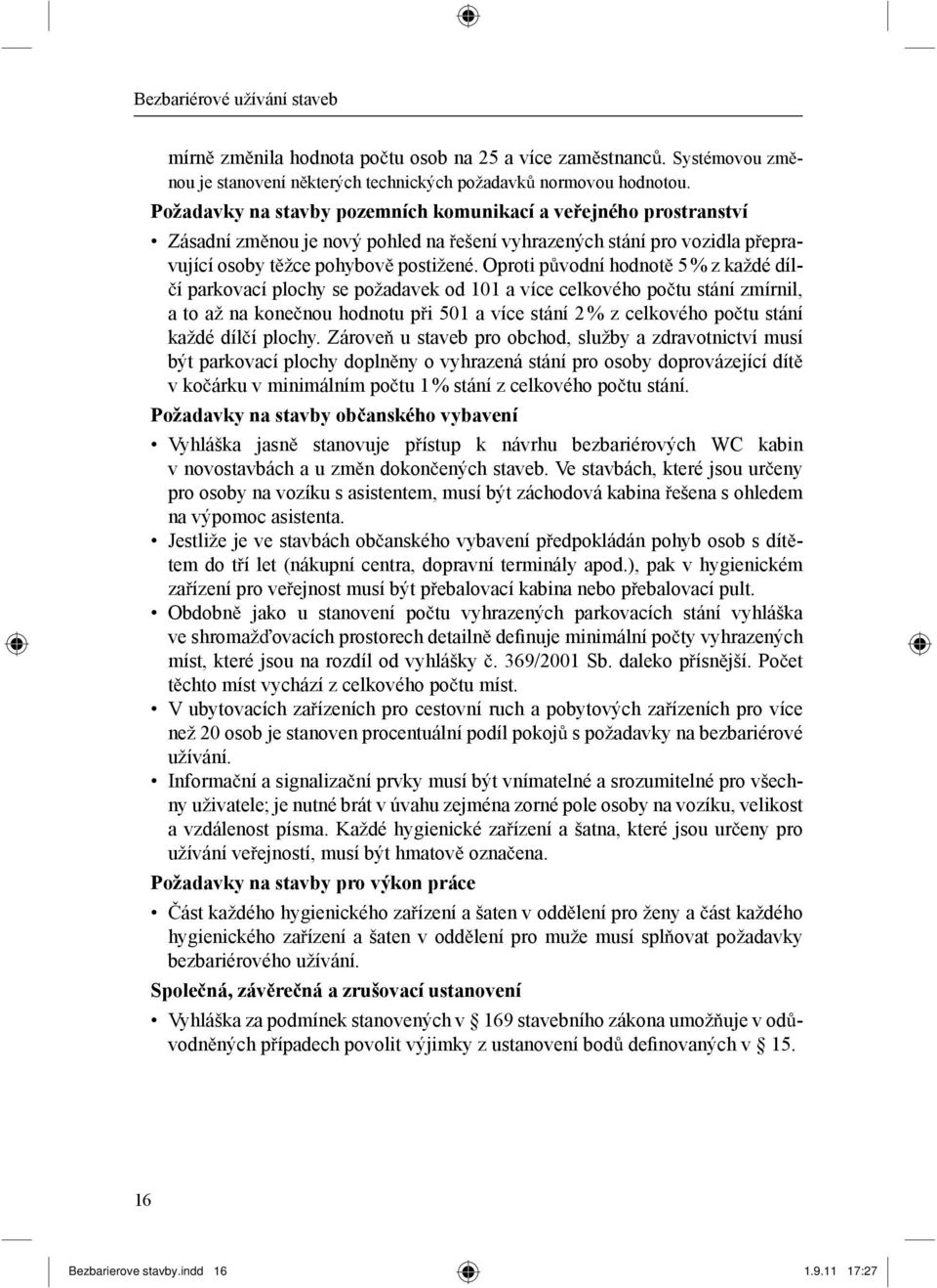 Oproti p vodní hodnot 5 % z každé díl- í parkovací plochy se požadavek od 101 a více celkového po tu stání zmírnil, a to až na kone nou hodnotu p i 501 a více stání 2 % z celkového po tu stání každé