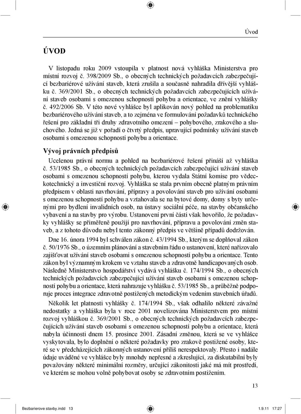 , o obecných technických požadavcích zabezpe ujících užívání staveb osobami s omezenou schopností pohybu a orientace, ve zn ní vyhlášky. 492/2006 Sb.