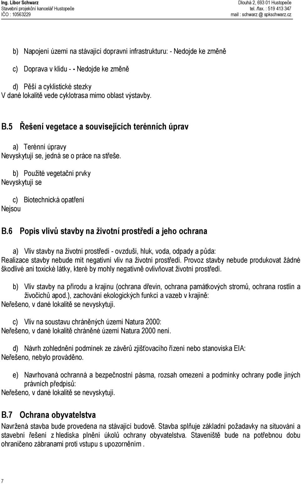 6 Popis vlivů stavby na životní prostředí a jeho ochrana a) Vliv stavby na životní prostředí - ovzduší, hluk, voda, odpady a půda: Realizace stavby nebude mít negativní vliv na životní prostředí.