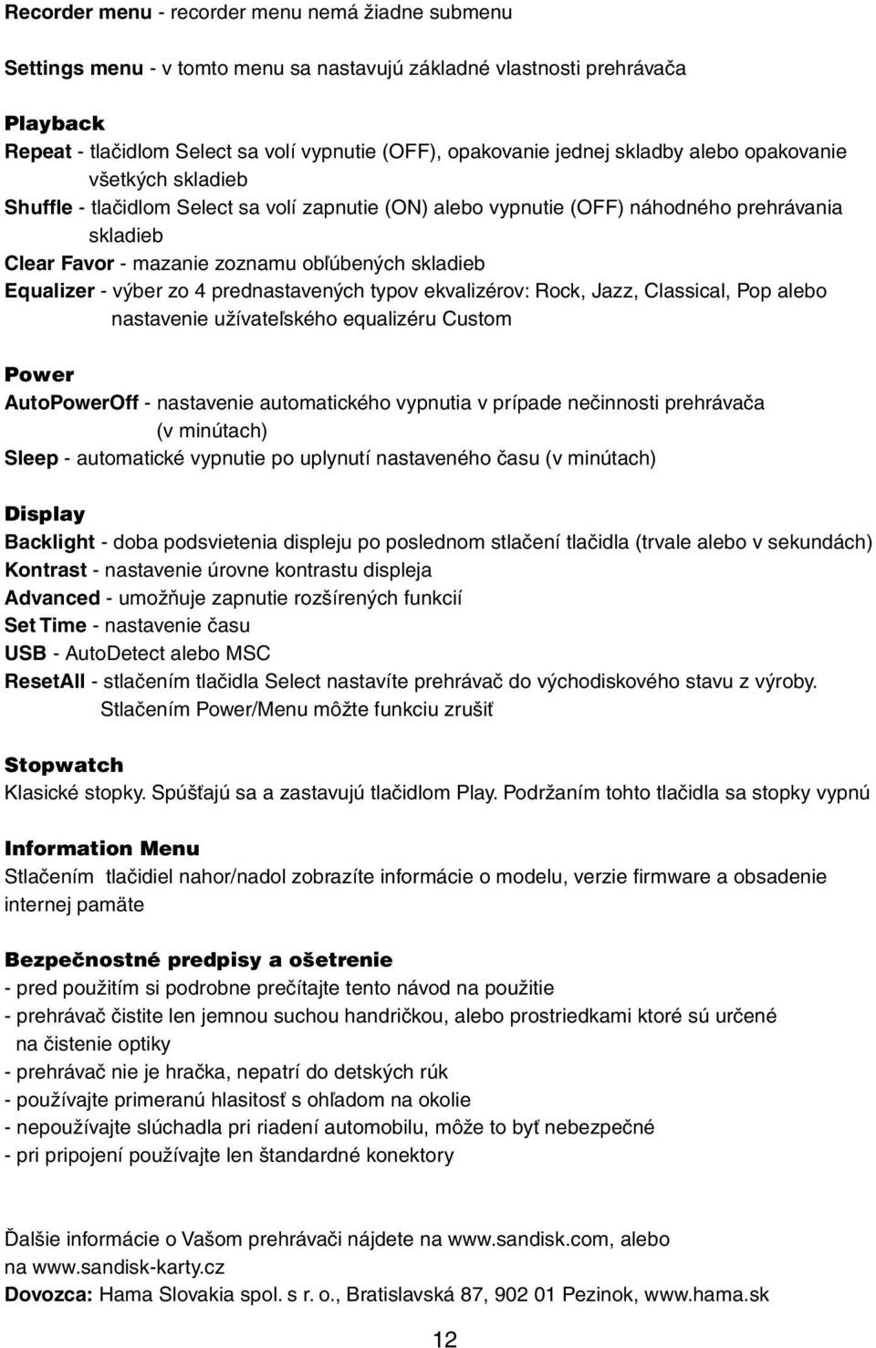 Equalizer - výber zo 4 prednastavených typov ekvalizérov: Rock, Jazz, Classical, Pop alebo nastavenie užívateľského equalizéru Custom Power AutoPowerOff - nastavenie automatického vypnutia v prípade