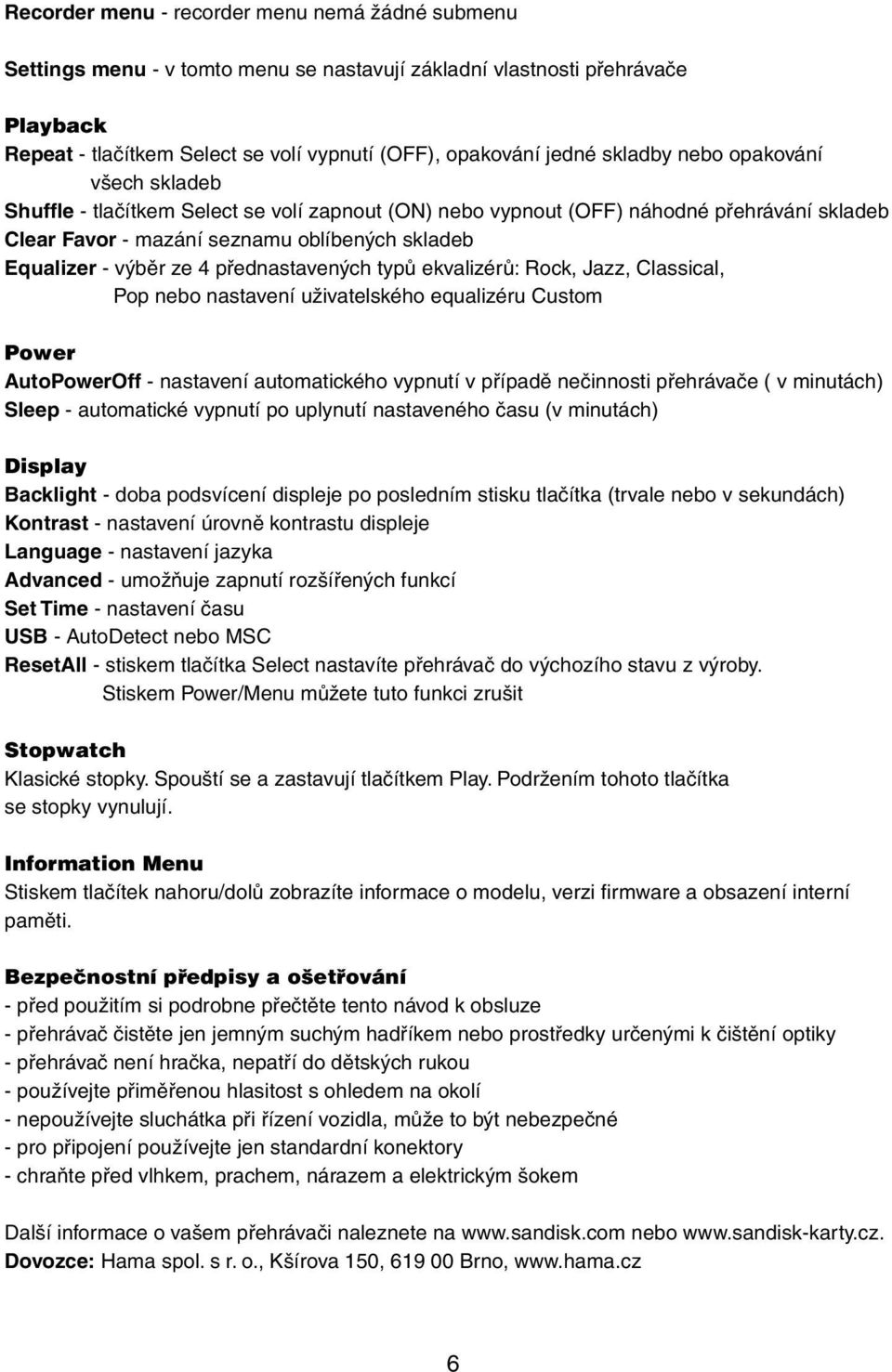 4 přednastavených typů ekvalizérů: Rock, Jazz, Classical, Pop nebo nastavení uživatelského equalizéru Custom Power AutoPowerOff - nastavení automatického vypnutí v případě nečinnosti přehrávače ( v