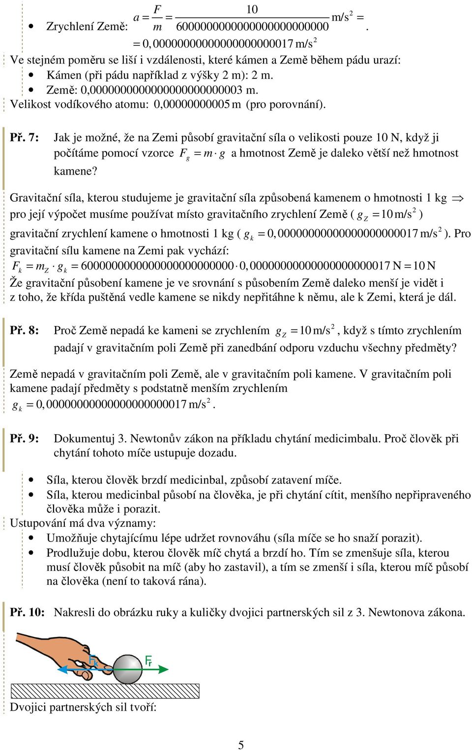 Velikost vodíkového atomu: 0,00000000005m (pro porovnání). Př.