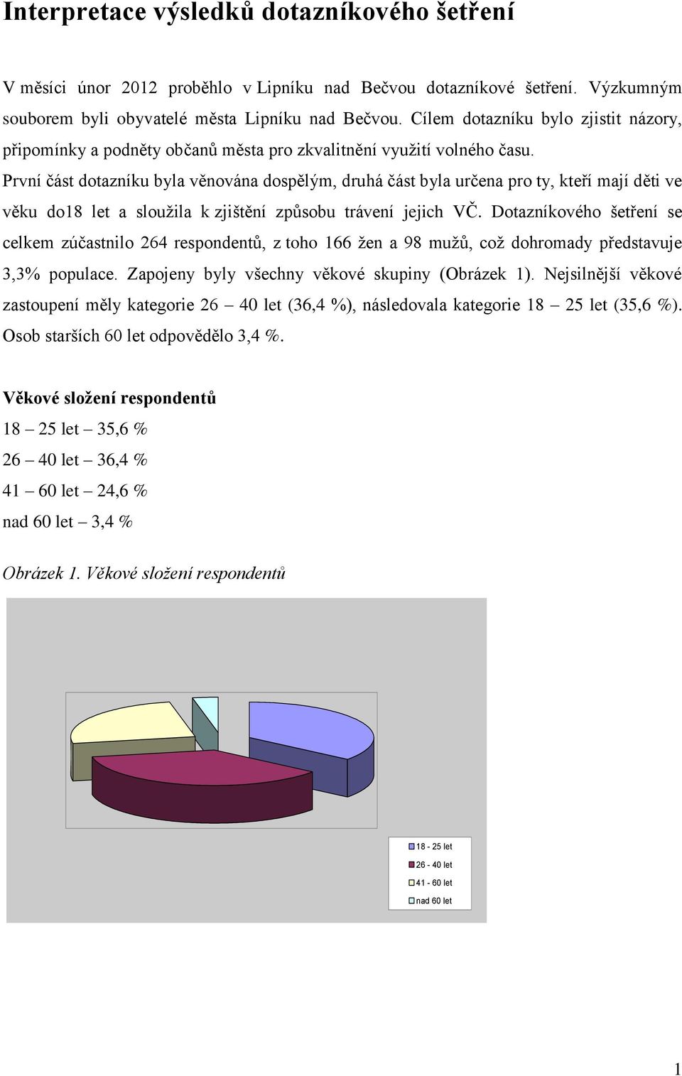 První část dotazníku byla věnována dospělým, druhá část byla určena pro ty, kteří mají děti ve věku do18 let a sloužila k zjištění způsobu trávení jejich VČ.