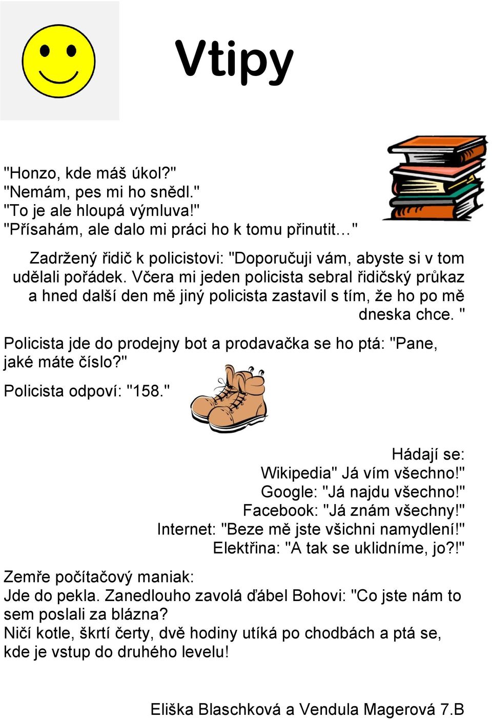 Včera mi jeden policista sebral řidičský průkaz a hned další den mě jiný policista zastavil s tím, že ho po mě dneska chce.