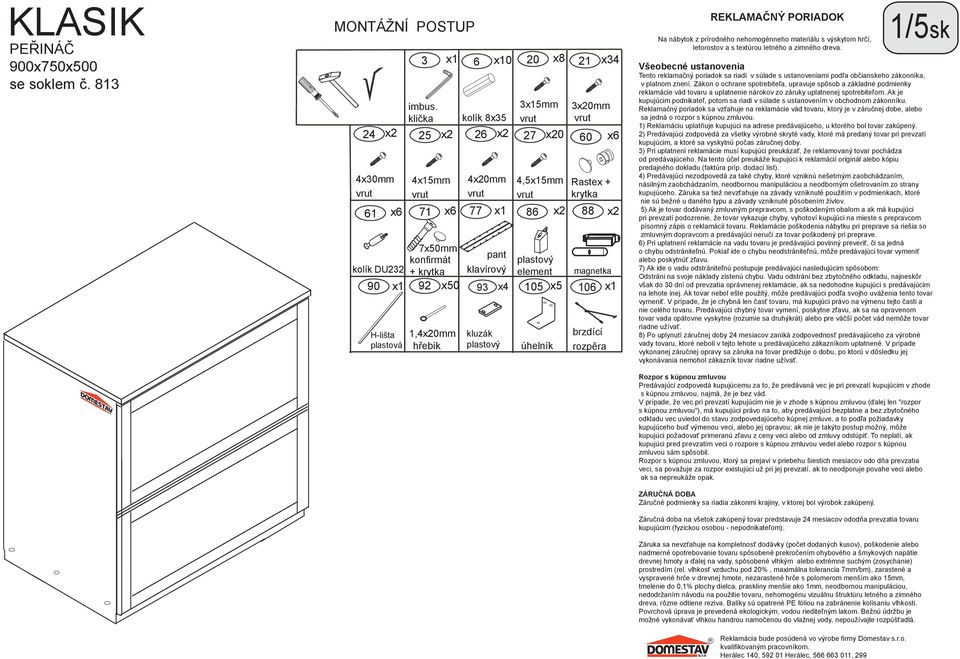 4,5x15mm 86 x2 21 x34 3x20mm 60 x6 Rastex + krytka 88 x2 element 105 x5 106 úhelník magnetka brzdící rozpěra x1 REKLAMAČNÝ PORIADOK Na nábytok z prírodného nehomogénneho materiálu s výskytom hrčí,