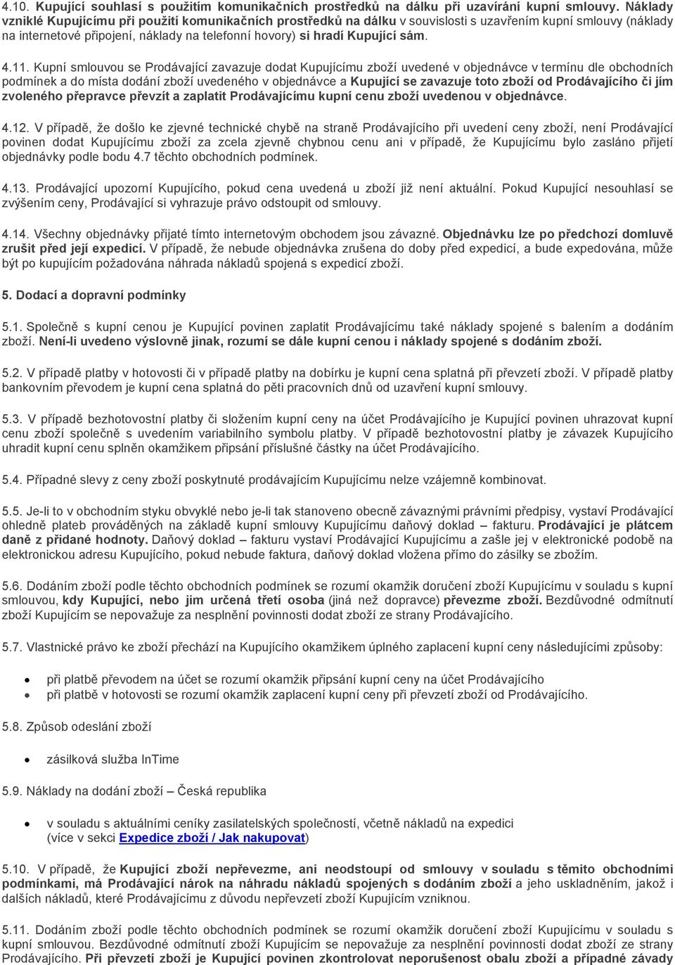 4.11. Kupní smlouvou se Prodávající zavazuje dodat Kupujícímu zboží uvedené v objednávce v termínu dle obchodních podmínek a do místa dodání zboží uvedeného v objednávce a Kupující se zavazuje toto