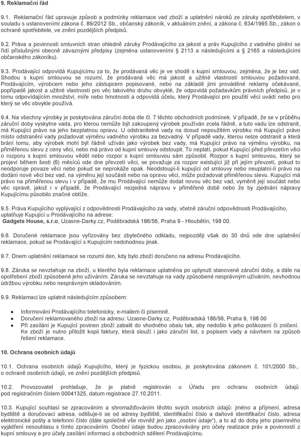 Práva a povinnosti smluvních stran ohledně záruky Prodávajícího za jakost a práv Kupujícího z vadného plnění se řídí příslušnými obecně závaznými předpisy (zejména ustanoveními 2113 a následujícími a