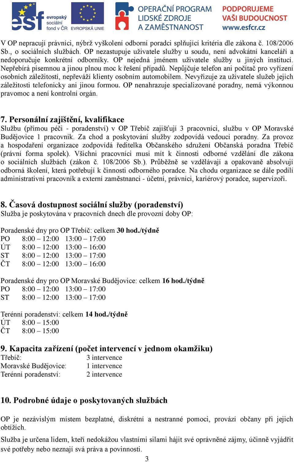 Nepřebírá písemnou a jinou plnou moc k řešení případů. Nepůjčuje telefon ani počítač pro vyřízení osobních záležitostí, nepřeváží klienty osobním automobilem.