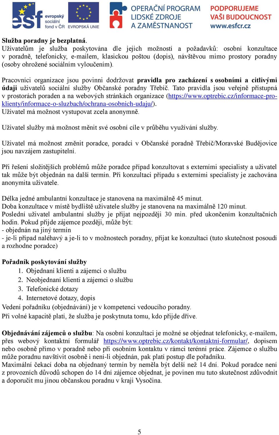 sociálním vyloučením). Pracovníci organizace jsou povinni dodržovat pravidla pro zacházení s osobními a citlivými údaji uživatelů sociální služby Občanské poradny Třebíč.