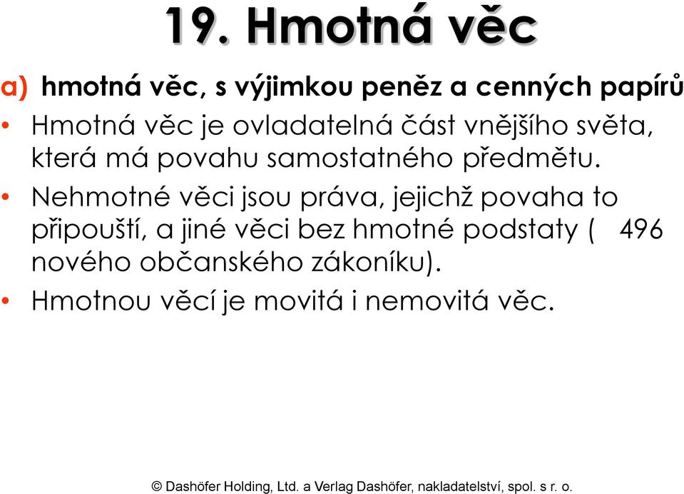 Nehmotné věci jsou práva, jejichž povaha to připouští, a jiné věci bez hmotné