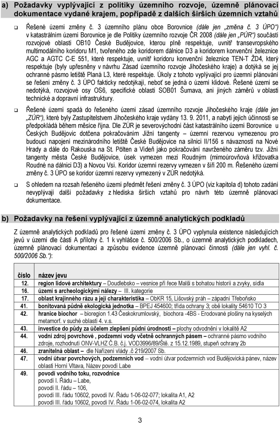 3 ÚPO ) v katastrálním území Borovnice je dle Politiky územního rozvoje ČR 2008 (dále jen PÚR ) součástí rozvojové oblasti OB10 České Budějovice, kterou plně respektuje, uvnitř transevropského