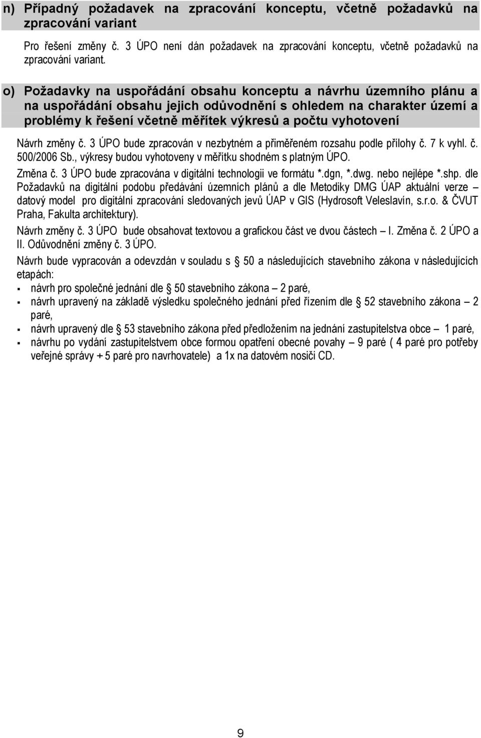 Návrh změny č. 3 ÚPO bude zpracován v nezbytném a přiměřeném rozsahu podle přílohy č. 7 k vyhl. č. 500/2006 Sb., výkresy budou vyhotoveny v měřítku shodném s platným ÚPO. Změna č.