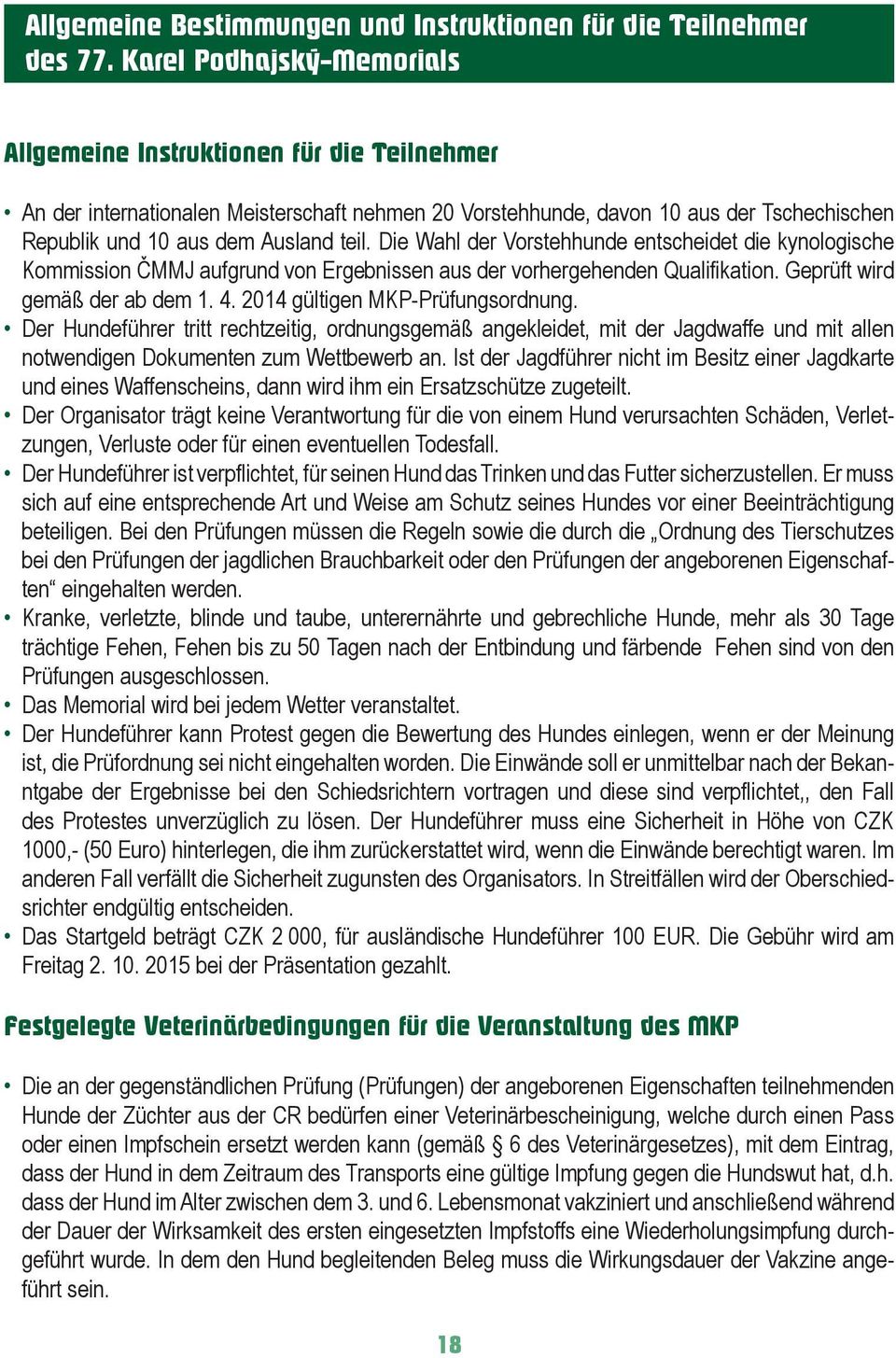 Die Wahl der Vorstehhunde entscheidet die kynologische Kommission ČMMJ aufgrund von Ergebnissen aus der vorhergehenden Qualifikation. Geprüft wird gemäß der ab dem 1. 4.