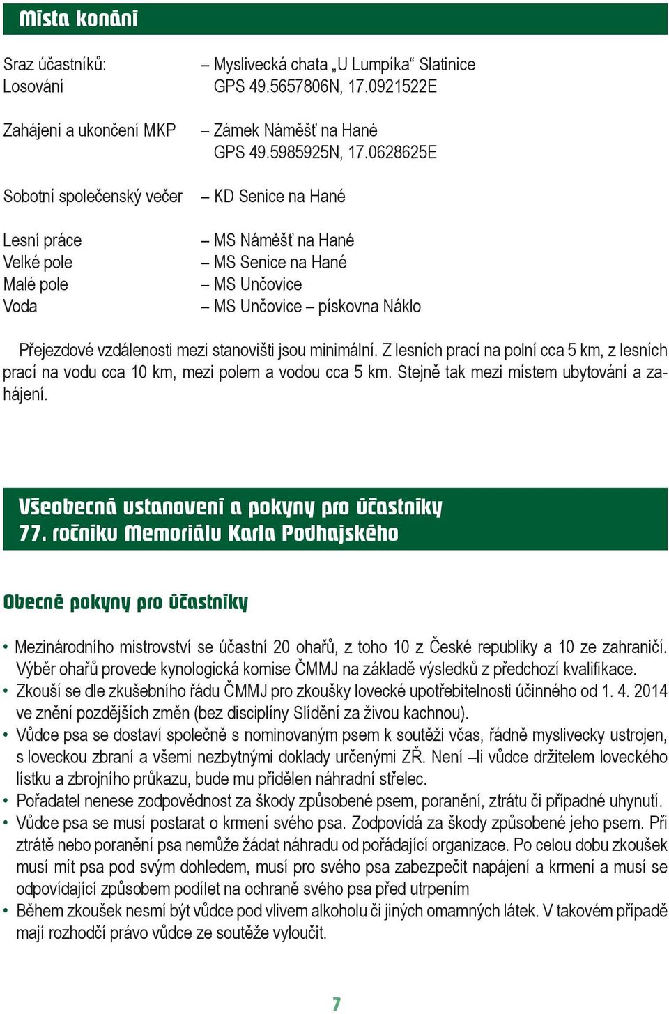 0628625E KD Senice na Hané MS Náměšť na Hané MS Senice na Hané MS Unčovice MS Unčovice pískovna Náklo Přejezdové vzdálenosti mezi stanovišti jsou minimální.