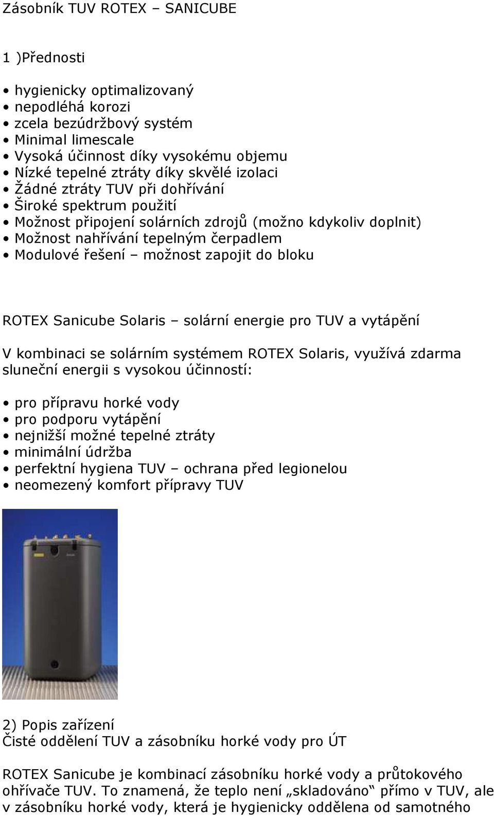 bloku ROTEX Sanicube Solaris solární energie pro TUV a vytápění V kombinaci se solárním systémem ROTEX Solaris, využívá zdarma sluneční energii s vysokou účinností: pro přípravu horké vody pro