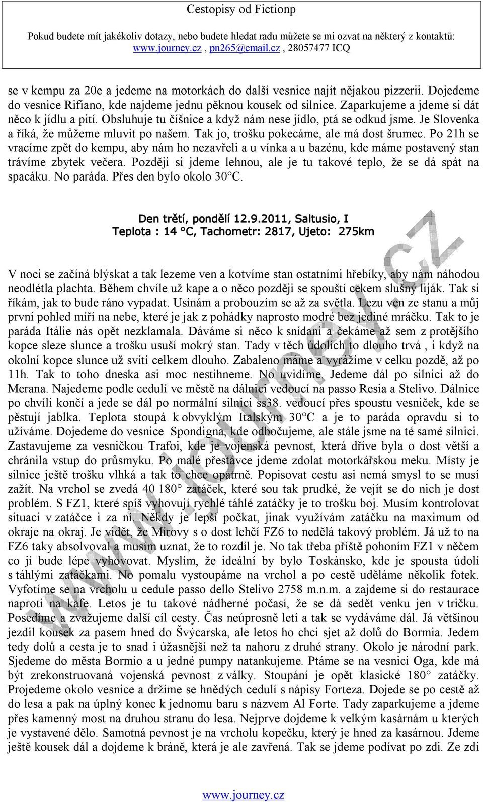 Tak jo, trošku pokecáme, ale má dost šrumec. Po 21h se vracíme zpět do kempu, aby nám ho nezavřeli a u vínka a u bazénu, kde máme postavený stan trávíme zbytek večera.